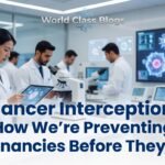 Cancer Interception: How We’re Preventing Malignancies Before They Start